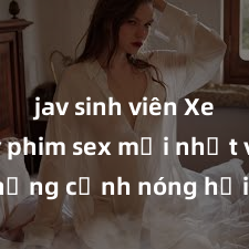 jav sinh viên Xem ngay phim sex mới nhất với những cảnh nóng hổi không thể bỏ lỡ! Cơ hội tận hưởng những khoảnh khắc đầy kích thích ngay hôm nay!