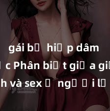 gái bị hiếp dâm bạo lực Phân biệt giữa giới tính và sex ở người lớn: Tìm hiểu sự khác biệt và yếu tố quyết định