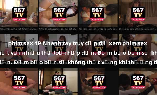 phim sex 4P Nhanh tay truy cập để xem phim sex đầy kích thích và mới nhất với nhiều thể loại hấp dẫn. Đảm bảo bạn sẽ không thất vọng khi thưởng thức.