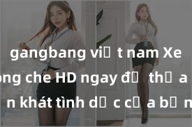 gangbang việt nam Xem sex không che HD ngay để thỏa mãn cơn khát tình dục của bạn! Video chất lượng cao, cảnh quay rõ nét, sẽ khiến bạn không thể rời mắt! Hãy trải nghiệm ngay!