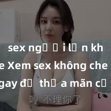 sex người lớn không che Xem sex không che HD ngay để thỏa mãn cơn khát tình dục của bạn! Video chất lượng cao, cảnh quay rõ nét, sẽ khiến bạn không thể rời mắt! Hãy trải nghiệm ngay!