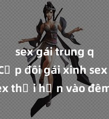 sex gái trung quốc Cặp đôi gái xinh sex thổi hồn vào đêm muộn