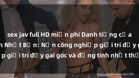 sex jav full HD miễn phí Danh tiếng của phim sex loạn luân Nhật Bản: Nền công nghiệp giải trí đầy gai góc và đồng tính nhất thế giới.