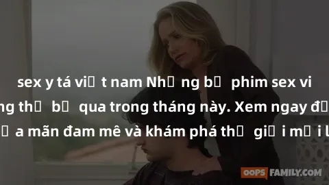 sex y tá việt nam Những bộ phim sex vietsub hấp dẫn không thể bỏ qua trong tháng này. Xem ngay để thỏa mãn đam mê và khám phá thế giới mới lạ của giải trí người lớn.