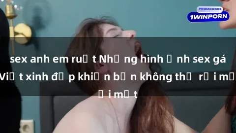 sex anh em ruột Những hình ảnh sex gái Việt xinh đẹp khiến bạn không thể rời mắt