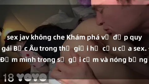 sex jav không che Khám phá vẻ đẹp quyến rũ của các cô gái Bắc Âu trong thế giới hư cấu của sex. Đắm mình trong sự gợi cảm và nóng bỏng của họ ngay hôm nay!
