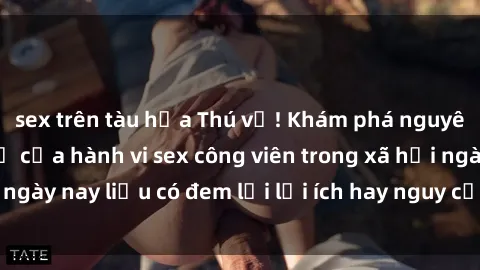 sex trên tàu hỏa Thú vị! Khám phá nguyên nhân và hậu quả của hành vi sex công viên trong xã hội ngày nay liệu có đem lại lợi ích hay nguy cơ cho cộng đồng?