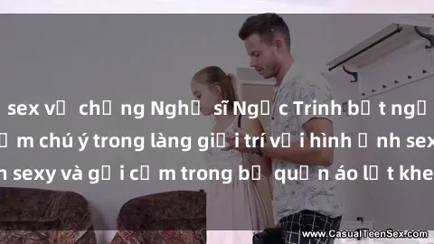 sex vợ chồng Nghệ sĩ Ngọc Trinh bất ngờ trở thành tâm điểm chú ý trong làng giải trí với hình ảnh sexy và gợi cảm trong bộ quần áo lọt kheo trên sàn catwalk.