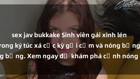 sex jav bukkake Sinh viên gái xinh lén lút quay phim sex trong ký túc xá cực kỳ gợi cảm và nóng bỏng. Xem ngay để khám phá cảnh nóng không thể bỏ lỡ!