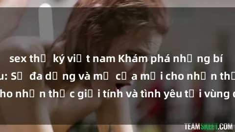 sex thư ký việt nam Khám phá những bí mật về sex Bắc Âu: Sự đa dạng và mở cửa mới cho nhận thức giới tính và tình yêu tại vùng đất này