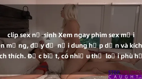 clip sex nữ sinh Xem ngay phim sex mới nhất đang hot trên mạng, đầy đủ nội dung hấp dẫn và kích thích. Đặc biệt, có nhiều thể loại phù hợp cho mọi người.