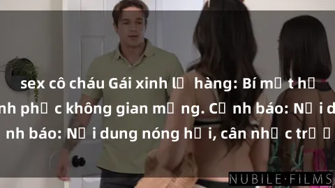 sex cô cháu Gái xinh lộ hàng: Bí mật hồi sinh tinh thần chinh phục không gian mạng. Cảnh báo: Nội dung nóng hổi, cân nhắc trước khi xem!
