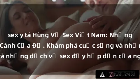 sex y tá Hùng Vỹ Sex Việt Nam: Những Bí Mật Đằng Sau Cánh Cửa Đỏ. Khám phá cuộc sống và những dịch vụ sex đầy hấp dẫn của người Việt Nam.