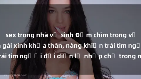 sex trong nhà vệ sinh Đắm chìm trong vẻ đẹp tự nhiên của gái xinh khỏa thân, nàng khiến trái tim người đối diện lỡ nhịp chỉ trong một cái nhìn.