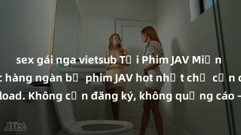 sex gái nga vietsub Tải Phim JAV Miễn Phí - Thưởng thức hàng ngàn bộ phim JAV hot nhất chỉ cần click download. Không cần đăng ký, không quảng cáo - Dễ dàng tải về và xem online!