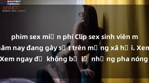 phim sex miễn phí Clip sex sinh viên mới nhất hot nhất năm nay đang gây sốt trên mạng xã hội. Xem ngay để không bỏ lỡ những pha nóng không thể bỏ qua!