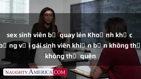 sex sinh viên bị quay lén Khoảnh khắc nóng bỏng với gái sinh viên khiến bạn không thể quên