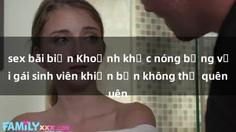 sex bãi biển Khoảnh khắc nóng bỏng với gái sinh viên khiến bạn không thể quên