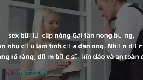 sex bị lộ clip nóng Gái tân nóng bỏng, dâm đãng thỏa mãn nhu cầu làm tình của đàn ông. Nhận dạng không rõ ràng, đảm bảo sự kín đáo và an toàn cho trải nghiệm tuyệt vời.