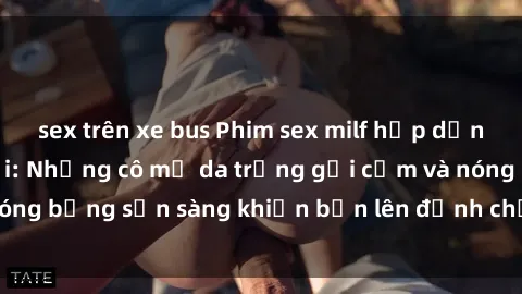 sex trên xe bus Phim sex milf hấp dẫn nhất mọi thời đại: Những cô mẹ da trắng gợi cảm và nóng bỏng sẵn sàng khiến bạn lên đỉnh chỉ trong chớp mắt!