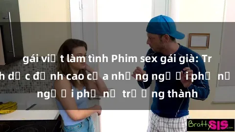 gái việt làm tình Phim sex gái già: Trải nghiệm tình dục đỉnh cao của những người phụ nữ trưởng thành