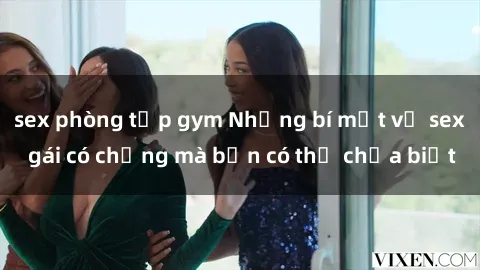 sex phòng tập gym Những bí mật về sex gái có chồng mà bạn có thể chưa biết