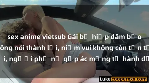 sex anime vietsub Gái bị hiếp dâm bạo lực: Nỗi đau không nói thành lời, niềm vui không còn tồn tại, người phụ nữ gặp ác mộng từ hành động độc ác của kẻ xấu.