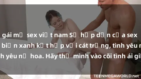 gái mỹ sex việt nam Sự hấp dẫn của sex bãi biển: Khi sóng biển xanh kết hợp với cát trắng, tình yêu nở hoa. Hãy thả mình vào cõi tình ái giữa sóng biển!
