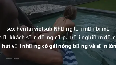 sex hentai vietsub Những lời mời bí mật: Gái Việt làm tình ở khách sạn đẳng cấp. Trải nghiệm độc đáo và cuốn hút với những cô gái nóng bỏng và sẵn lòng thỏa mãn mọi nhu cầu của bạn.