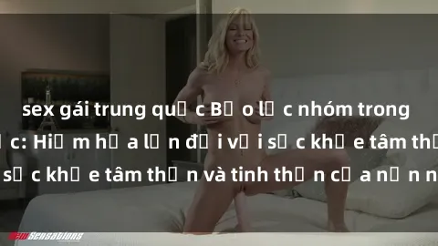 sex gái trung quốc Bạo lực nhóm trong các hành vi tình dục: Hiểm họa lớn đối với sức khỏe tâm thần và tinh thần của nạn nhân.