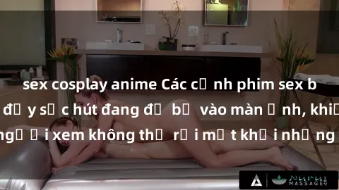 sex cosplay anime Các cảnh phim sex bukkake hấp dẫn và đầy sức hút đang đổ bộ vào màn ảnh, khiến người xem không thể rời mắt khỏi những cảnh quay đầy kích thích.