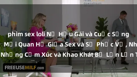 phim sex loli Nữ Hầu Gái và Cuộc Sống Của Họ: Bí Mật Về Mối Quan Hệ Giữa Sex và Sự Phục Vụ, Những Cảm Xúc và Khao Khát Bị Lẫn Lộn Trong Lĩnh Vực Này.