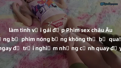 làm tình với gái đẹp Phim sex châu Âu đỉnh cao: Top những bộ phim nóng bỏng không thể bỏ qua! Xem ngay để trải nghiệm những cảnh quay đầy kích thích và cuồng nhiệt.