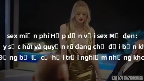 sex miễn phí Hấp dẫn với sex Mỹ đen: Những bí mật đầy sức hút và quyến rũ đang chờ đợi bạn khám phá! Đừng bỏ lỡ cơ hội trải nghiệm những khoảnh khắc mãnh liệt và đam mê!