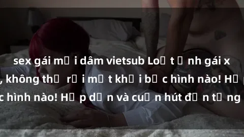 sex gái mại dâm vietsub Loạt ảnh gái xinh sex nóng bỏng, không thể rời mắt khỏi bức hình nào! Hấp dẫn và cuốn hút đến từng chi tiết.