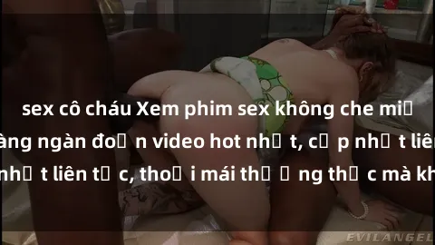sex cô cháu Xem phim sex không che miễn phí tại đây – Hàng ngàn đoạn video hot nhất, cập nhật liên tục, thoải mái thưởng thức mà không tốn kém.