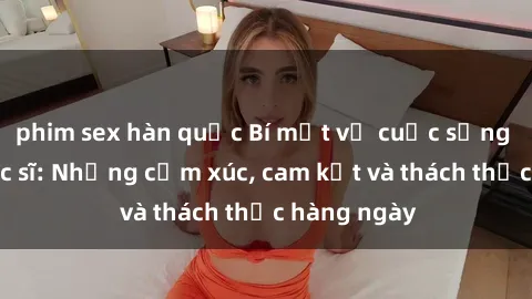 phim sex hàn quốc Bí mật về cuộc sống sex của bác sĩ: Những cảm xúc, cam kết và thách thức hàng ngày