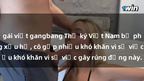 gái việt gangbang Thư ký Việt Nam bị phát tán clip sex đáng xấu hổ, cô gặp nhiều khó khăn vì sự việc gây rúng động này.