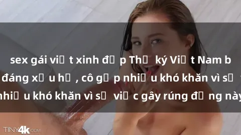 sex gái việt xinh đẹp Thư ký Việt Nam bị phát tán clip sex đáng xấu hổ, cô gặp nhiều khó khăn vì sự việc gây rúng động này.