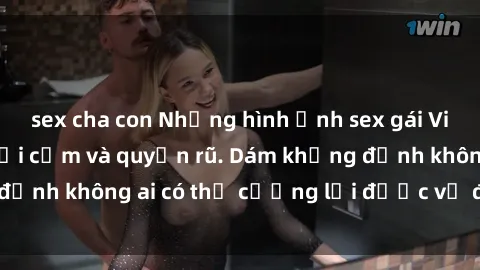 sex cha con Những hình ảnh sex gái Việt xinh đẹp đầy gợi cảm và quyến rũ. Dám khẳng định không ai có thể cưỡng lại được vẻ đẹp của họ.