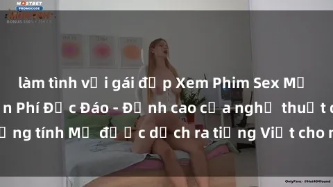 làm tình với gái đẹp Xem Phim Sex Mỹ Vietsub Online Miễn Phí Độc Đáo - Đỉnh cao của nghệ thuật đồng tính Mỹ được dịch ra tiếng Việt cho người xem hiểu rõ hơn.