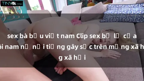 sex bà bầu việt nam Clip sex bị lộ của đôi nam nữ nổi tiếng gây sốc trên mạng xã hội