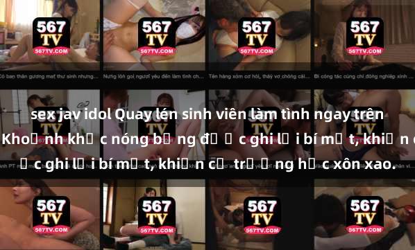 sex jav idol Quay lén sinh viên làm tình ngay trên giường trong kí túc xá - Khoảnh khắc nóng bỏng được ghi lại bí mật, khiến cả trường học xôn xao.