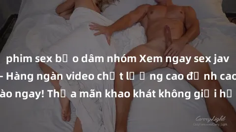 phim sex bạo dâm nhóm Xem ngay sex jav full HD miễn phí - Hàng ngàn video chất lượng cao đỉnh cao chỉ cần click vào ngay! Thỏa mãn khao khát không giới hạn, đón chờ những trải nghiệm mới lạ!