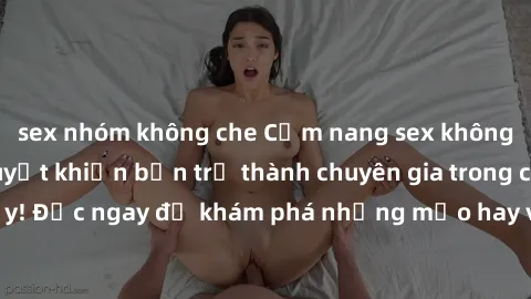 sex nhóm không che Cẩm nang sex không che: Những bí quyết khiến bạn trở thành chuyên gia trong chuyện ấy! Đọc ngay để khám phá những mẹo hay và bí quyết tình dục không che.