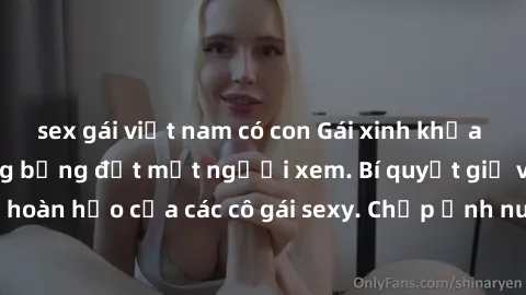sex gái việt nam có con Gái xinh khỏa thân khoe dáng nóng bỏng đốt mắt người xem. Bí quyết giữ vóc dáng hoàn hảo của các cô gái sexy. Chụp ảnh nude tự tin không sợ lộ hàng.
