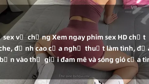 sex vợ chồng Xem ngay phim sex HD chất lượng cao không che, đỉnh cao của nghệ thuật làm tình, đưa bạn vào thế giới đam mê và sóng gió của tình yêu không giới hạn.