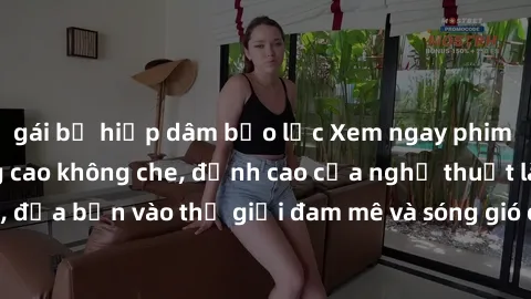 gái bị hiếp dâm bạo lực Xem ngay phim sex HD chất lượng cao không che, đỉnh cao của nghệ thuật làm tình, đưa bạn vào thế giới đam mê và sóng gió của tình yêu không giới hạn.