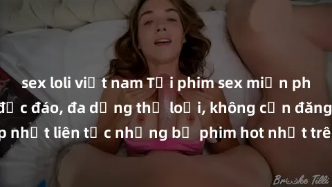 sex loli việt nam Tải phim sex miễn phí chất lượng cao độc đáo, đa dạng thể loại, không cần đăng ký tài khoản. Cập nhật liên tục những bộ phim hot nhất trên thị trường. Sự lựa chọn hàng đầu cho người