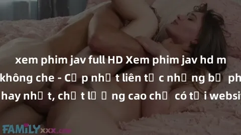 xem phim jav full HD Xem phim jav hd miễn phí đỉnh cao không che - Cập nhật liên tục những bộ phim sex hay nhất, chất lượng cao chỉ có tại website chuyên nghiệp hàng đầu.